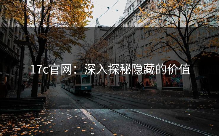 17c官网：深入探秘隐藏的价值